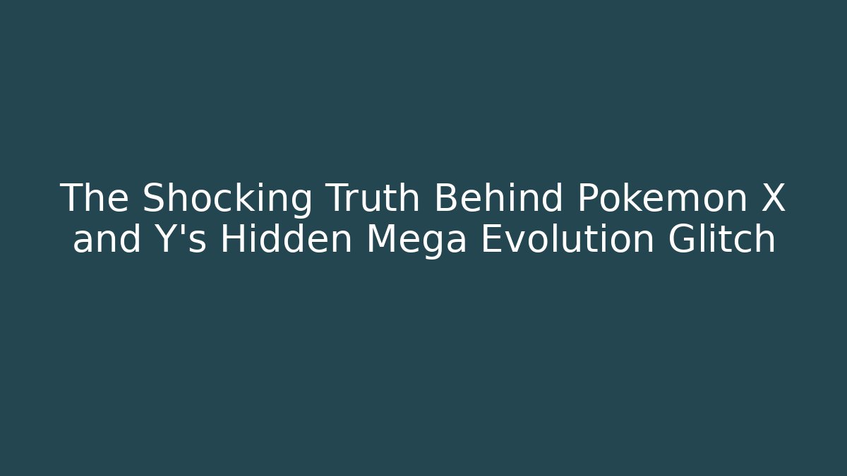 The Shocking Truth Behind Pokémon X and Y's Hidden Mega Evolution Glitch