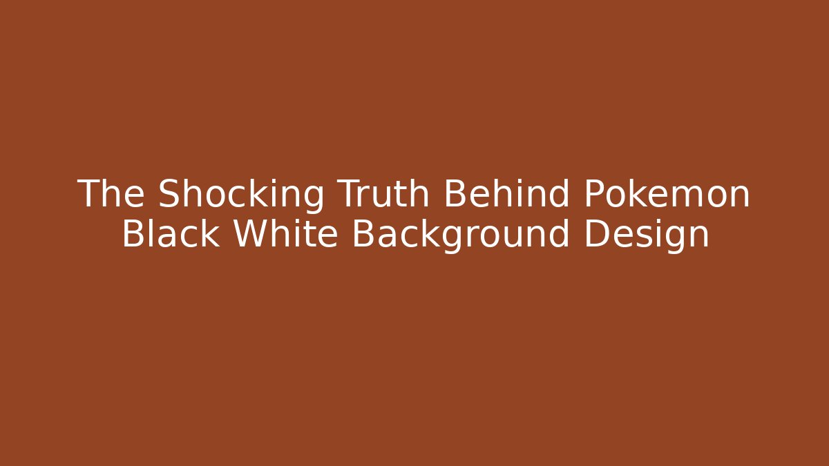 The Shocking Truth Behind Pokemon Black White Background Design