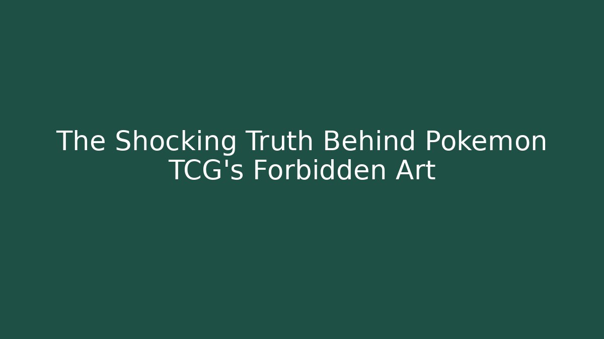 The Shocking Truth Behind Pokemon TCG's Forbidden Art