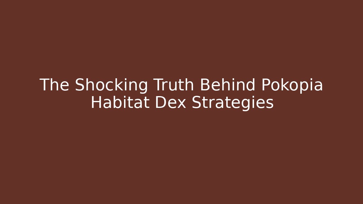 The Shocking Truth Behind Pokopia Habitat Dex Strategies