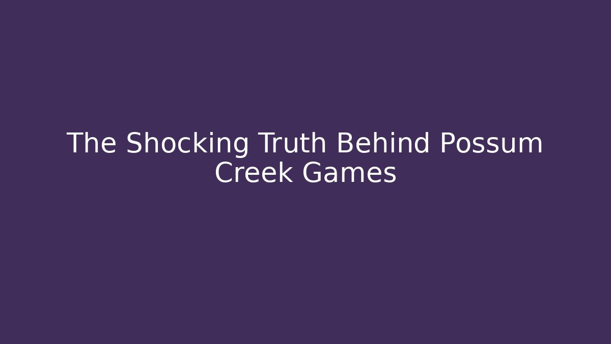 The Shocking Truth Behind Possum Creek Games