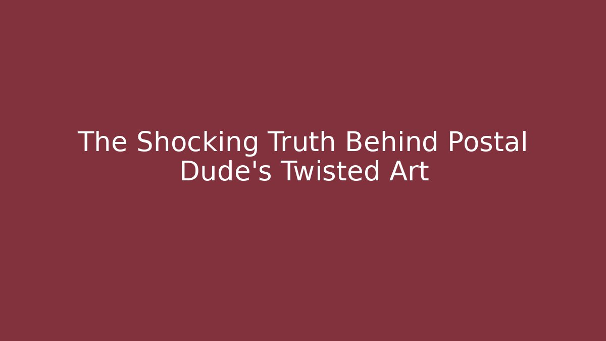 The Shocking Truth Behind Postal Dude's Twisted Art