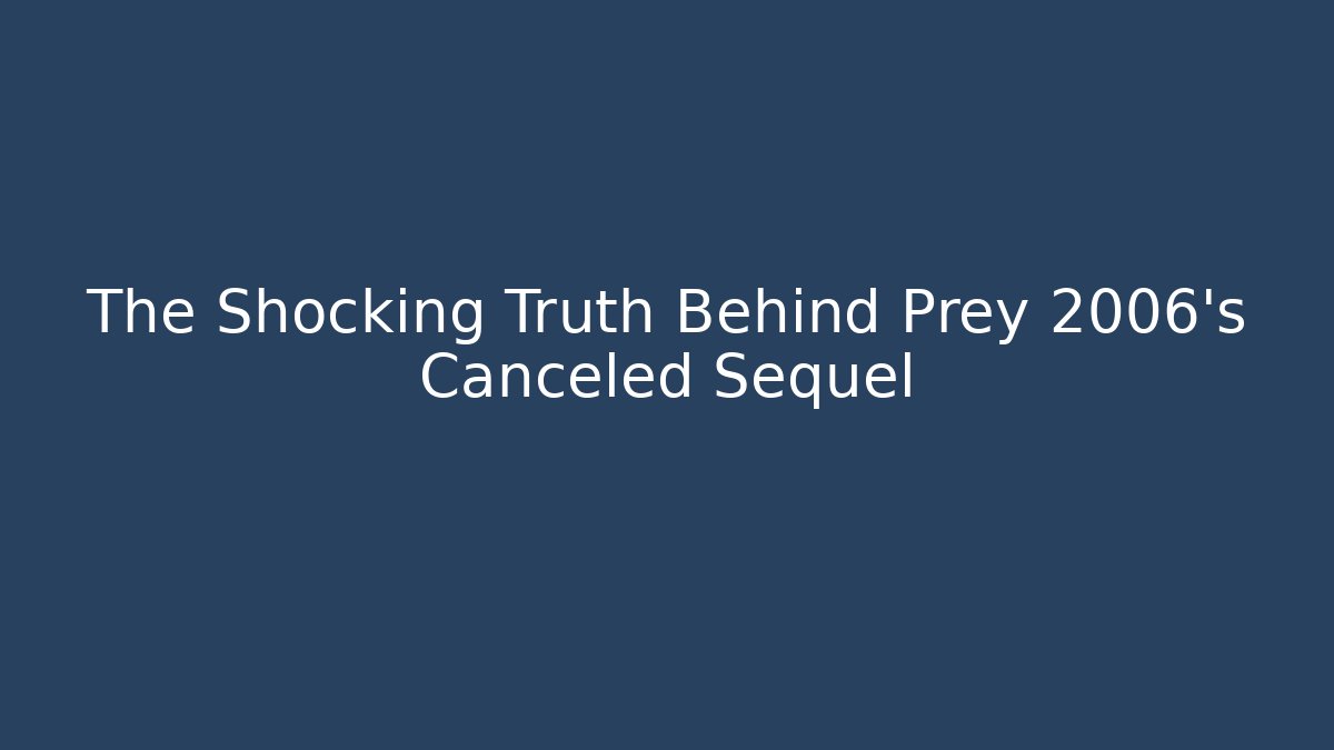 The Shocking Truth Behind Prey 2006's Canceled Sequel
