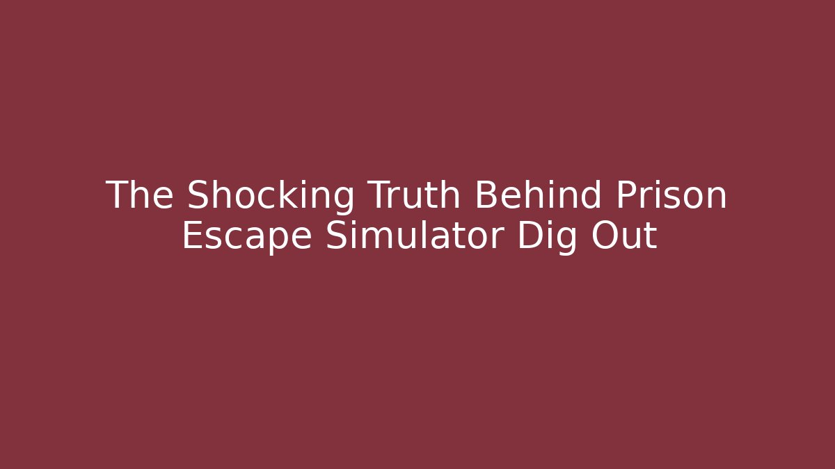 The Shocking Truth Behind Prison Escape Simulator Dig Out - Critter Realm