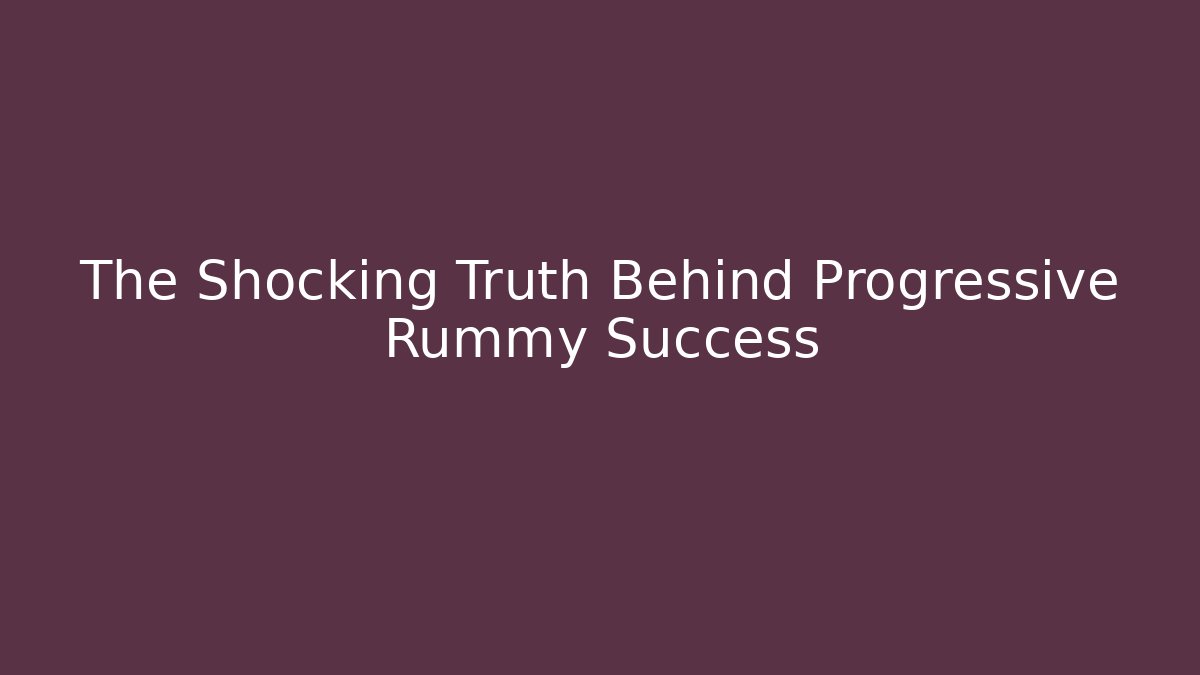 The Shocking Truth Behind Progressive Rummy Success