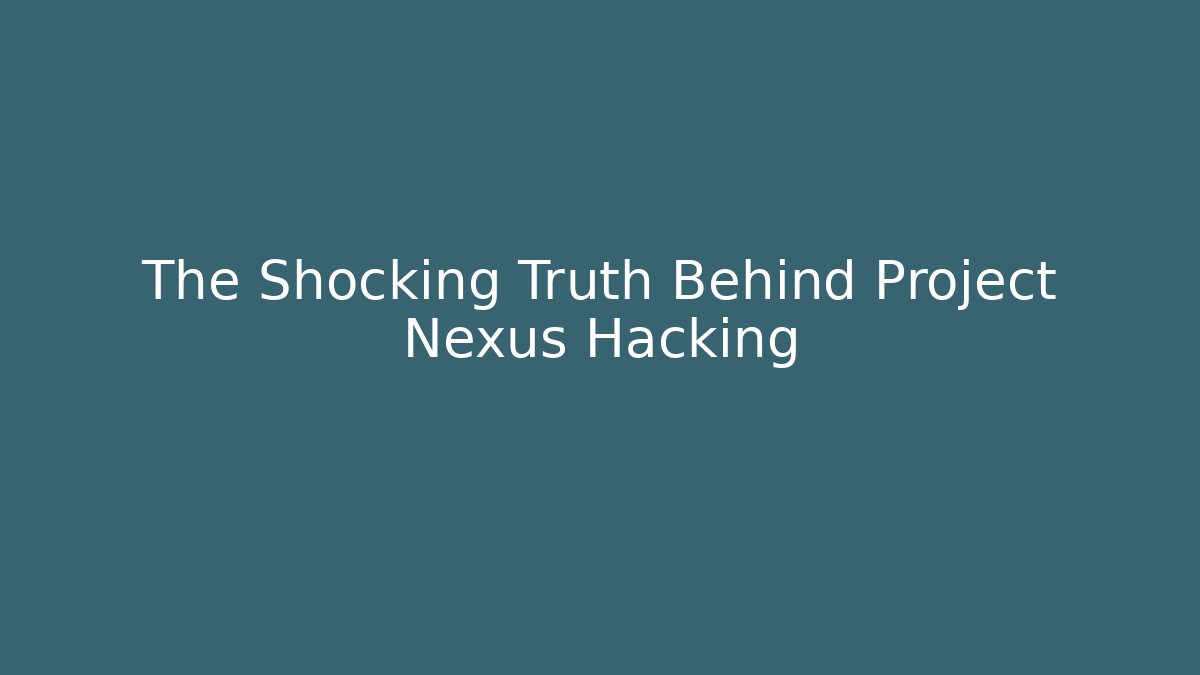 The Shocking Truth Behind Project Nexus Hacking