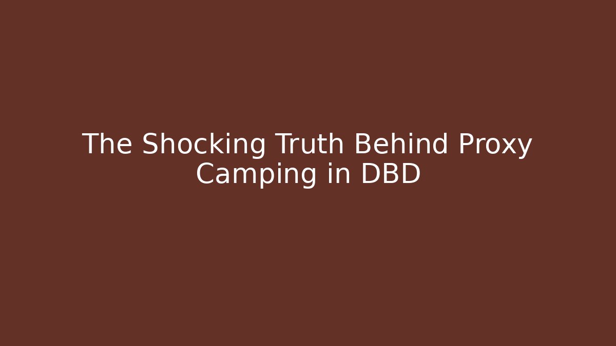 The Shocking Truth Behind Proxy Camping in DBD