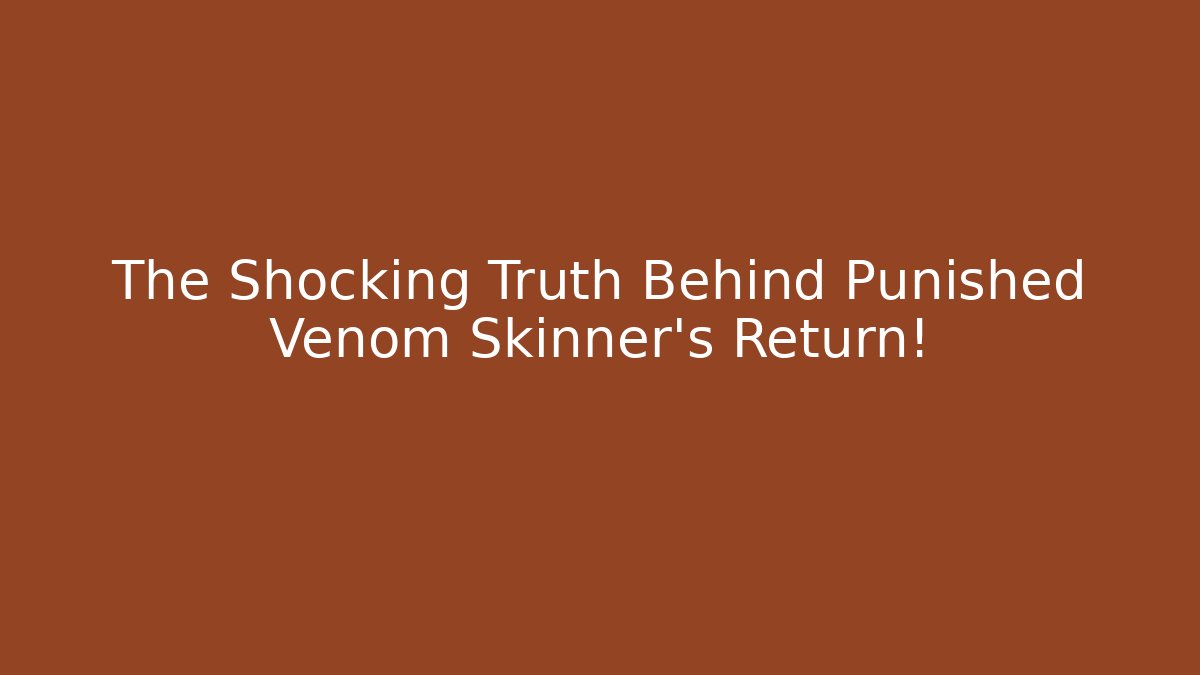 The Shocking Truth Behind Punished Venom Skinner's Return! - Critter Realm