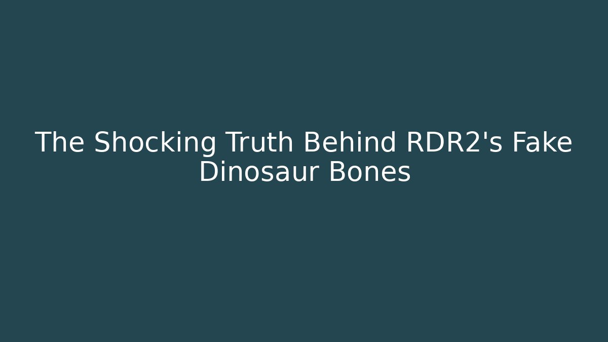 The Shocking Truth Behind RDR2's Fake Dinosaur Bones