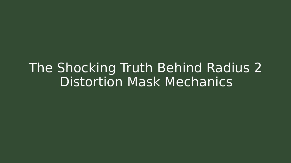 The Shocking Truth Behind Radius 2 Distortion Mask Mechanics