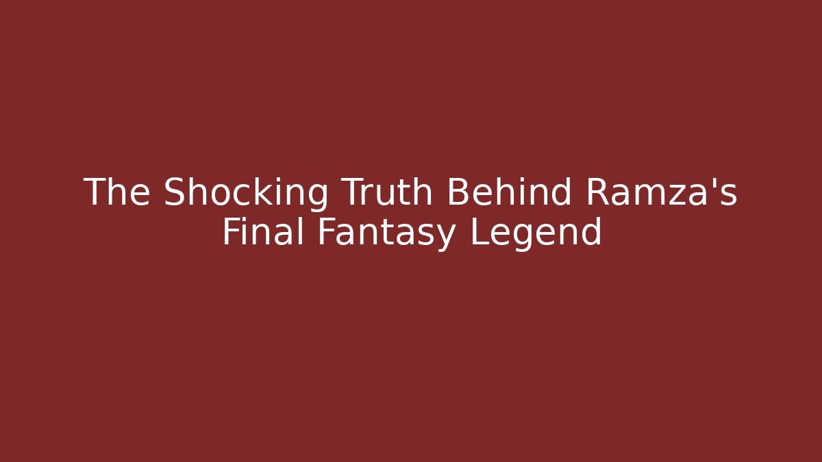 The Shocking Truth Behind Ramza's Final Fantasy Legend