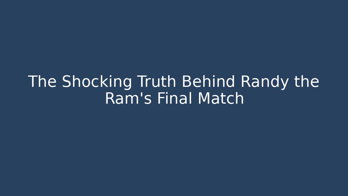 The Shocking Truth Behind Randy the Ram's Final Match