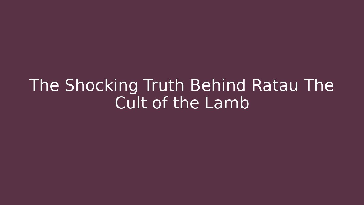 The Shocking Truth Behind Ratau The Cult of the Lamb