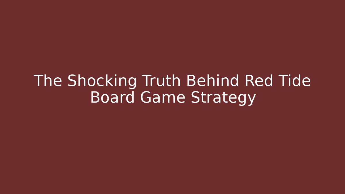 The Shocking Truth Behind Red Tide Board Game Strategy