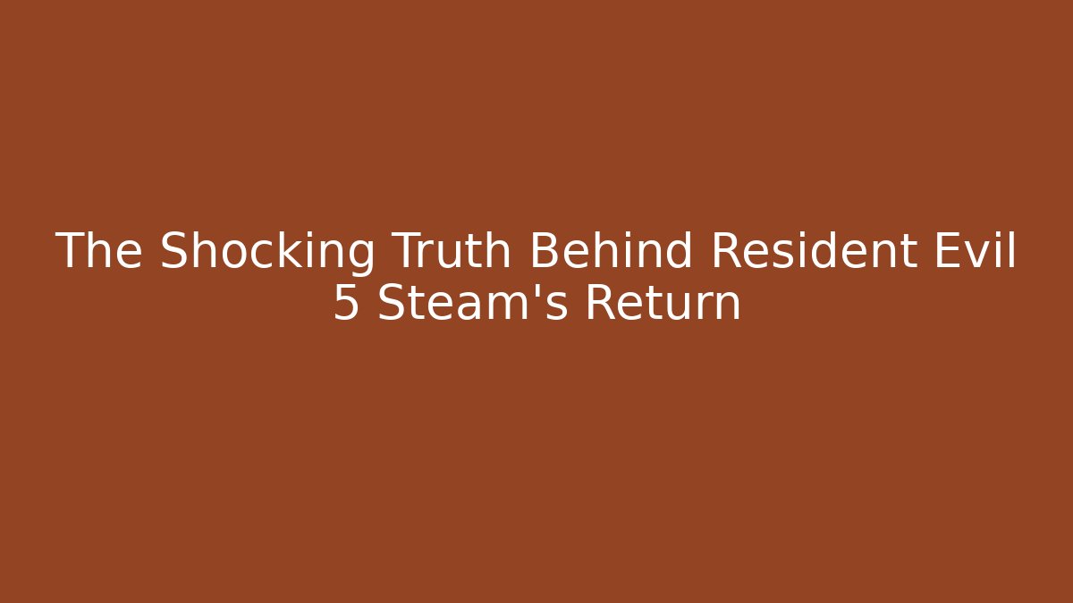 The Shocking Truth Behind Resident Evil 5 Steam’s Return - Critter Realm