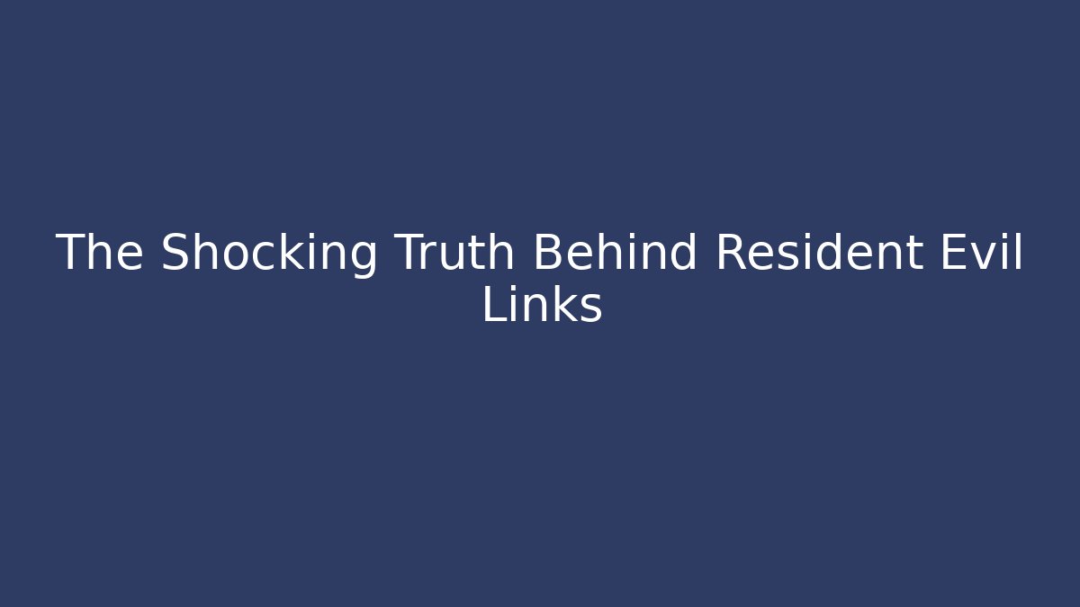 The Shocking Truth Behind Resident Evil Links