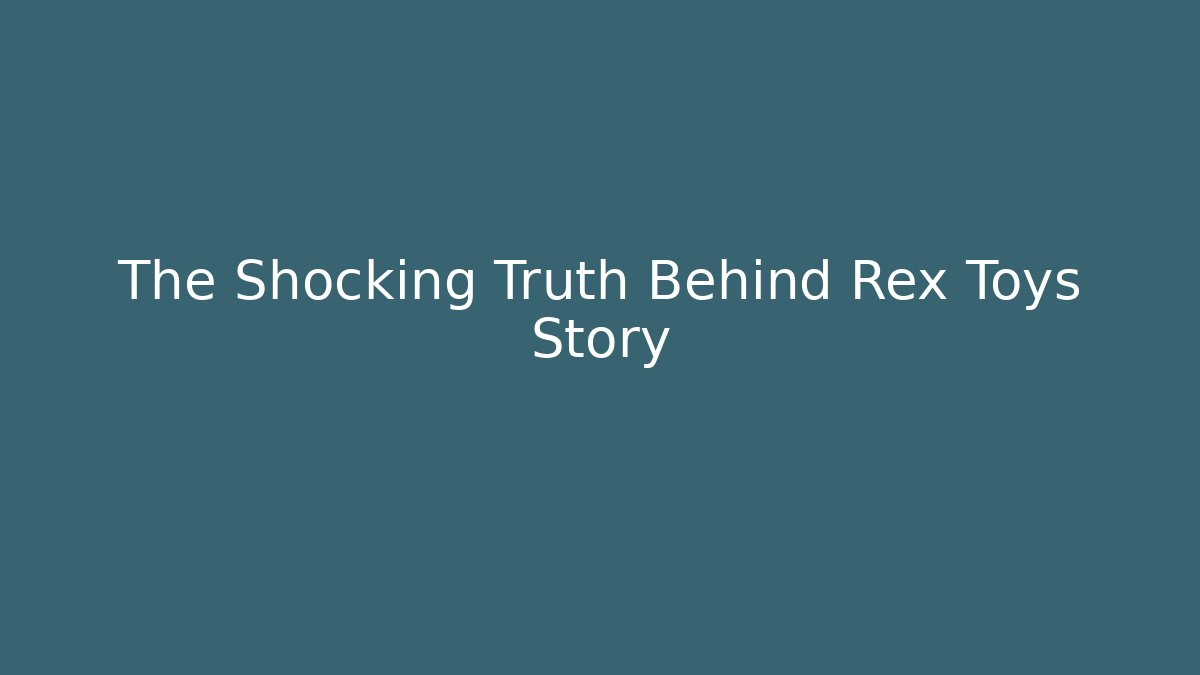 The Shocking Truth Behind Rex Toys Story