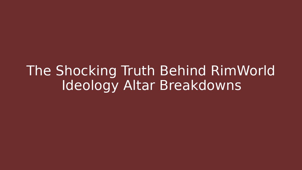 The Shocking Truth Behind RimWorld Ideology Altar Breakdowns