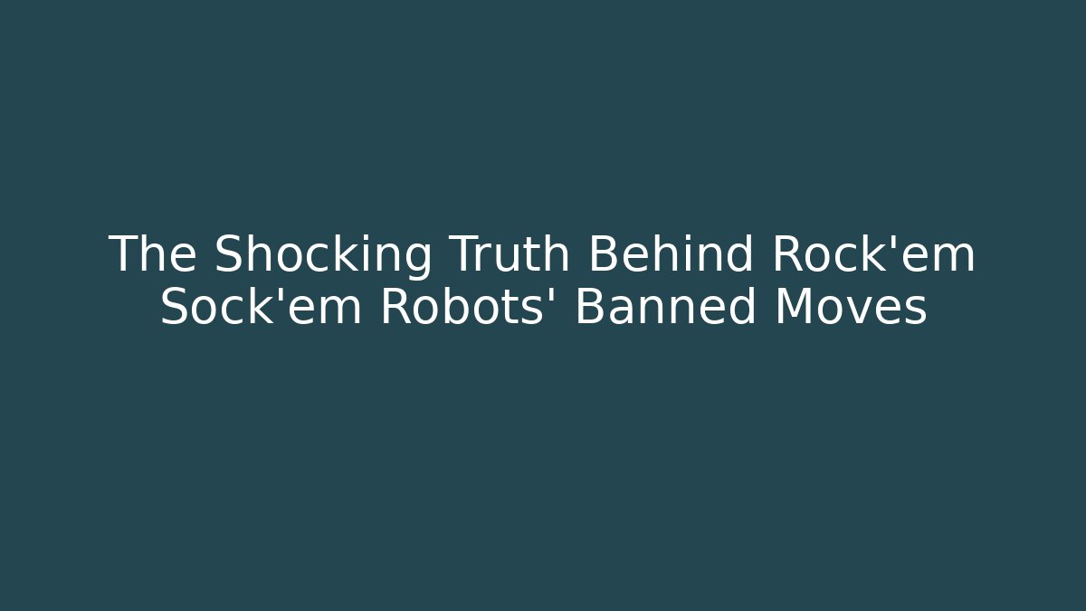 The Shocking Truth Behind Rock'em Sock'em Robots' Banned Moves