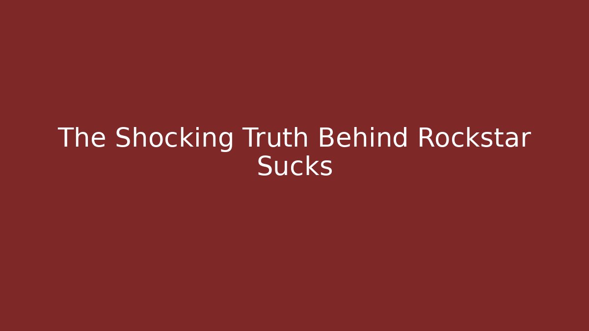 The Shocking Truth Behind Rockstar Sucks