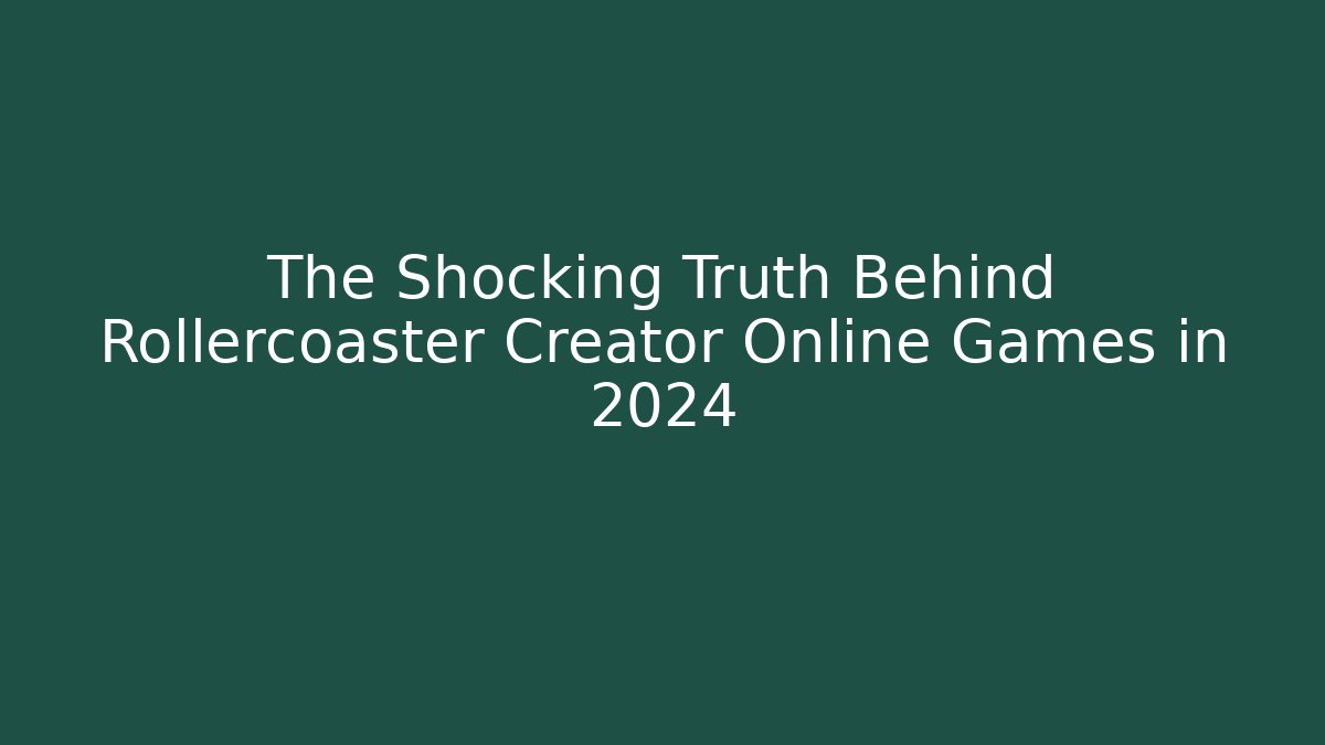The Shocking Truth Behind Rollercoaster Creator Online Games in 2024