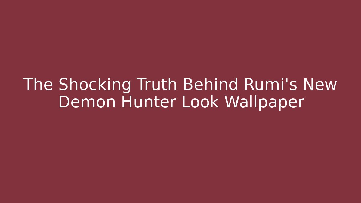 The Shocking Truth Behind Rumi's New Demon Hunter Look Wallpaper
