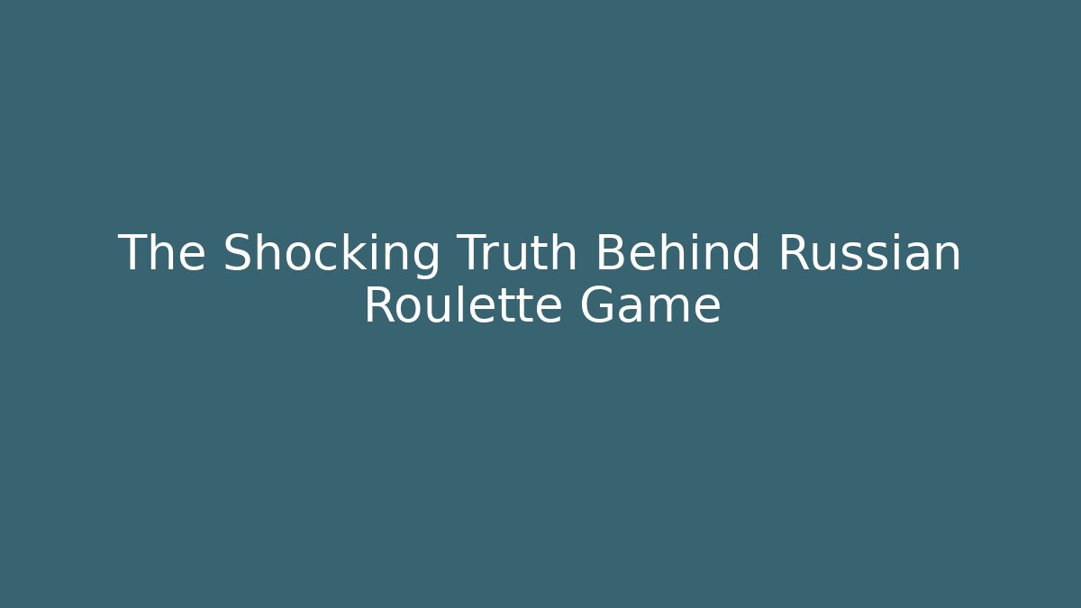 The Shocking Truth Behind Russian Roulette Game