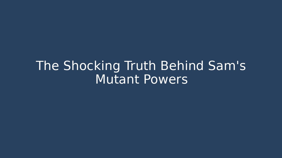 The Shocking Truth Behind Sam's Mutant Powers - Critter Realm