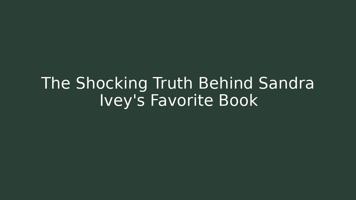 The Shocking Truth Behind Sandra Ivey's Favorite Book