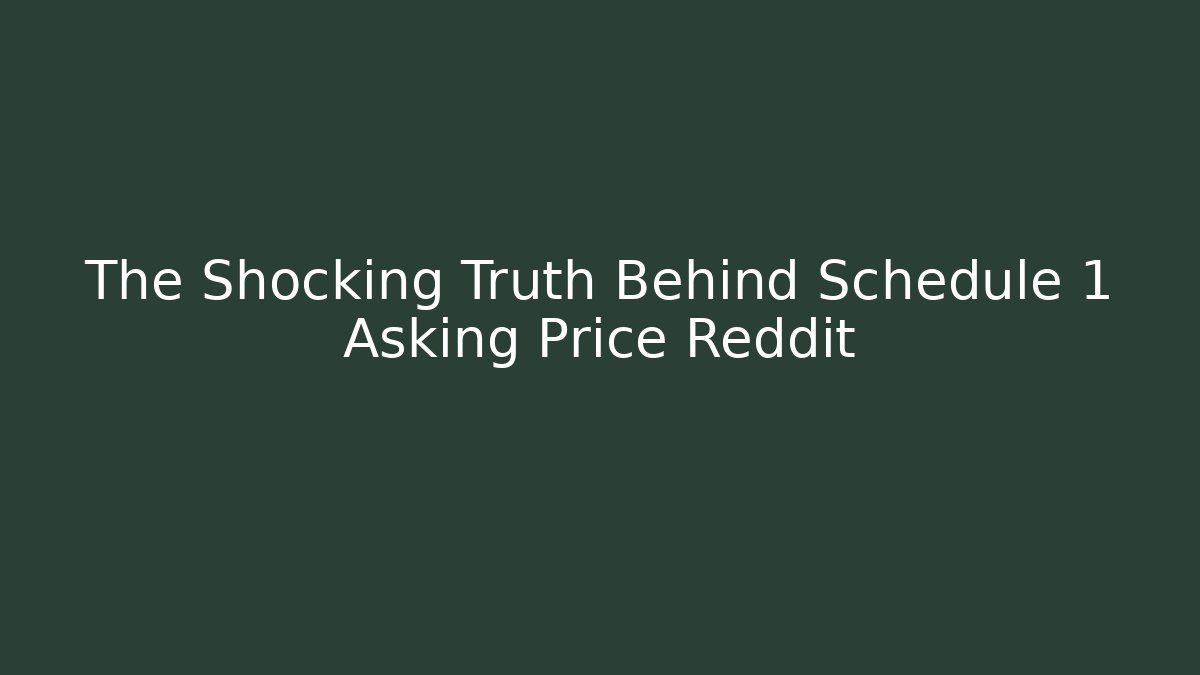 The Shocking Truth Behind Schedule 1 Asking Price Reddit - Critter Realm