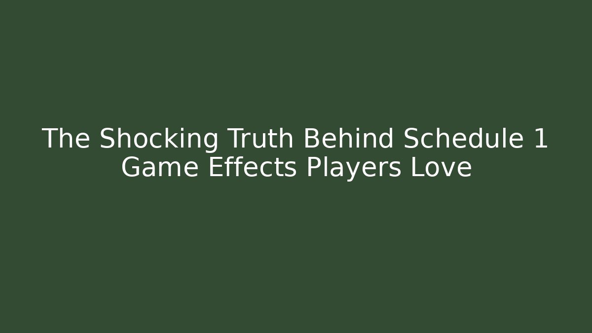 The Shocking Truth Behind Schedule 1 Game Effects Players Love