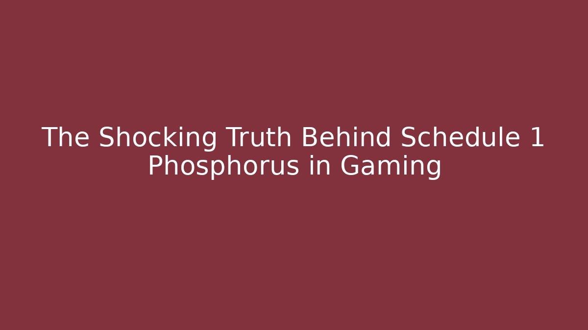 The Shocking Truth Behind Schedule 1 Phosphorus in Gaming - Critter Realm