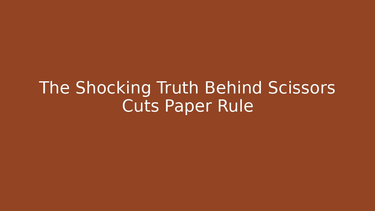 The Shocking Truth Behind Scissors Cuts Paper Rule