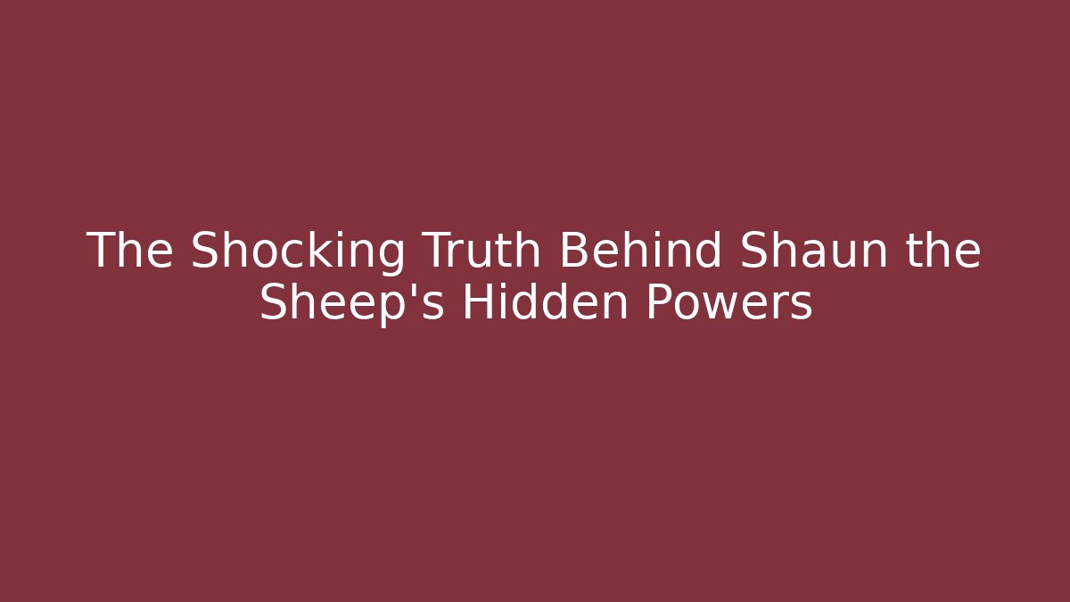 The Shocking Truth Behind Shaun the Sheep’s Hidden Powers