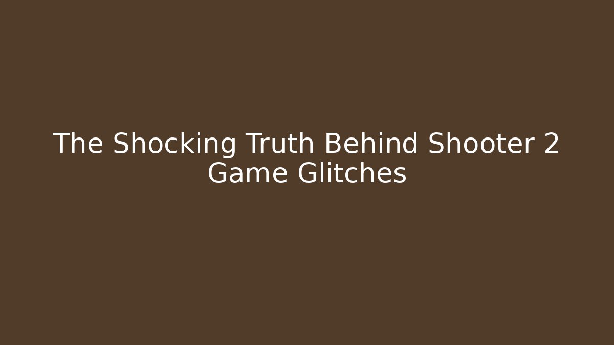 The Shocking Truth Behind Shooter 2 Game Glitches