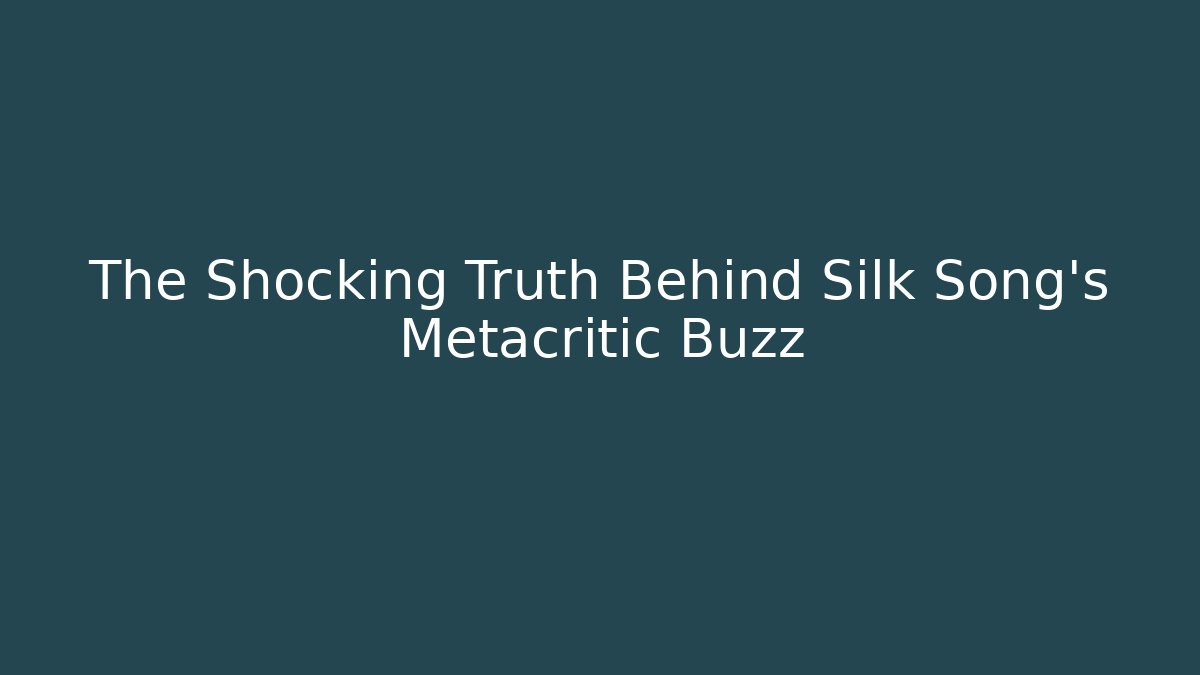 The Shocking Truth Behind Silk Song's Metacritic Buzz