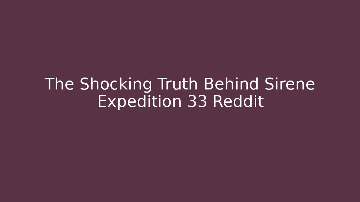The Shocking Truth Behind Sirene Expedition 33 Reddit