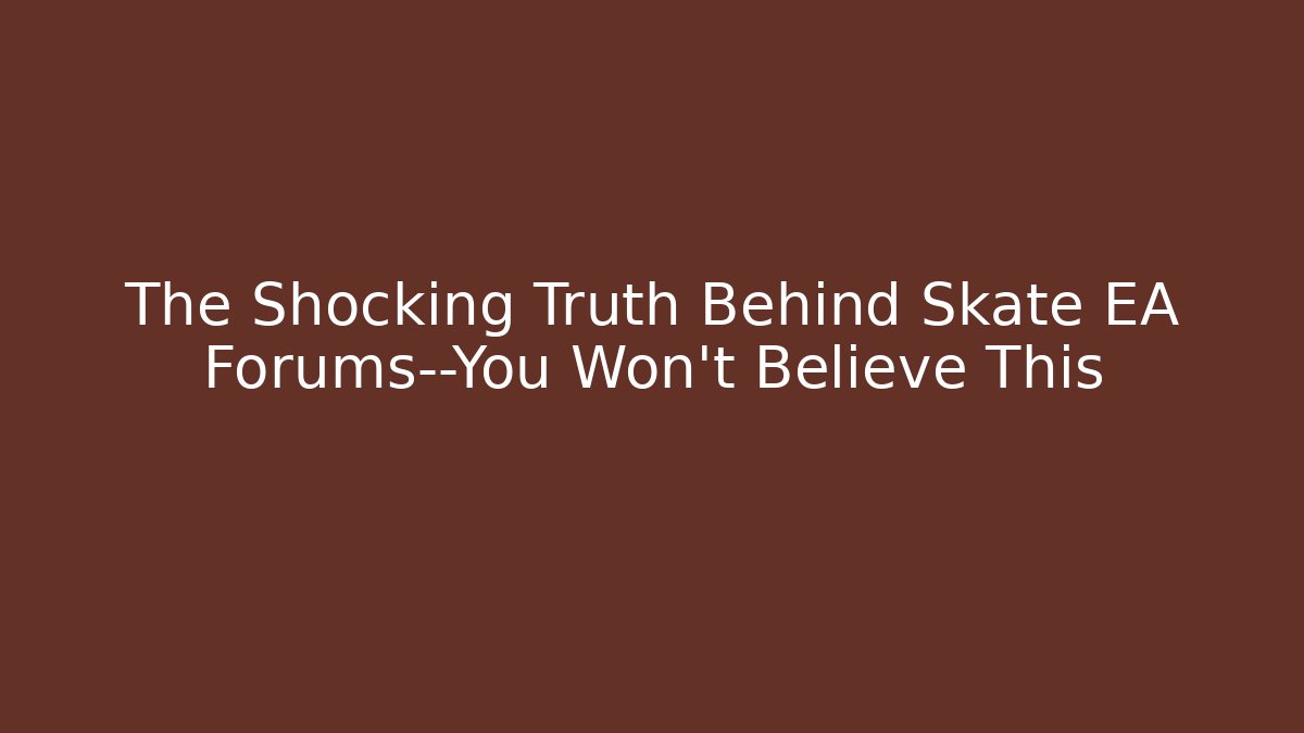 The Shocking Truth Behind Skate EA Forums—You Won’t Believe This