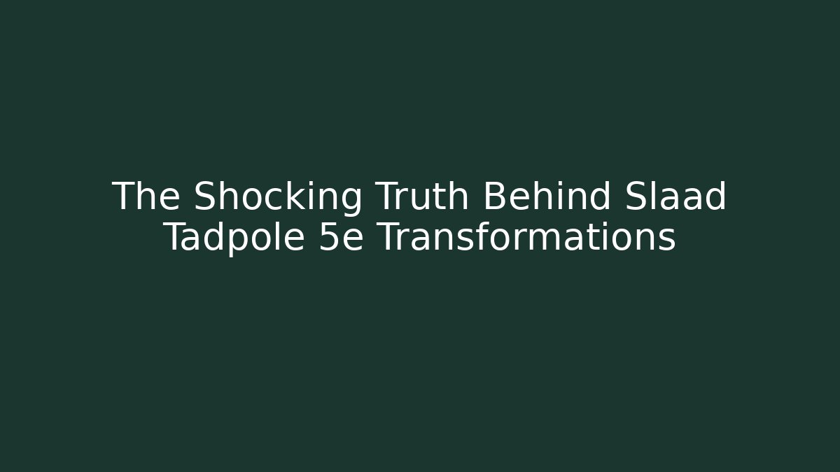 The Shocking Truth Behind Slaad Tadpole 5e Transformations