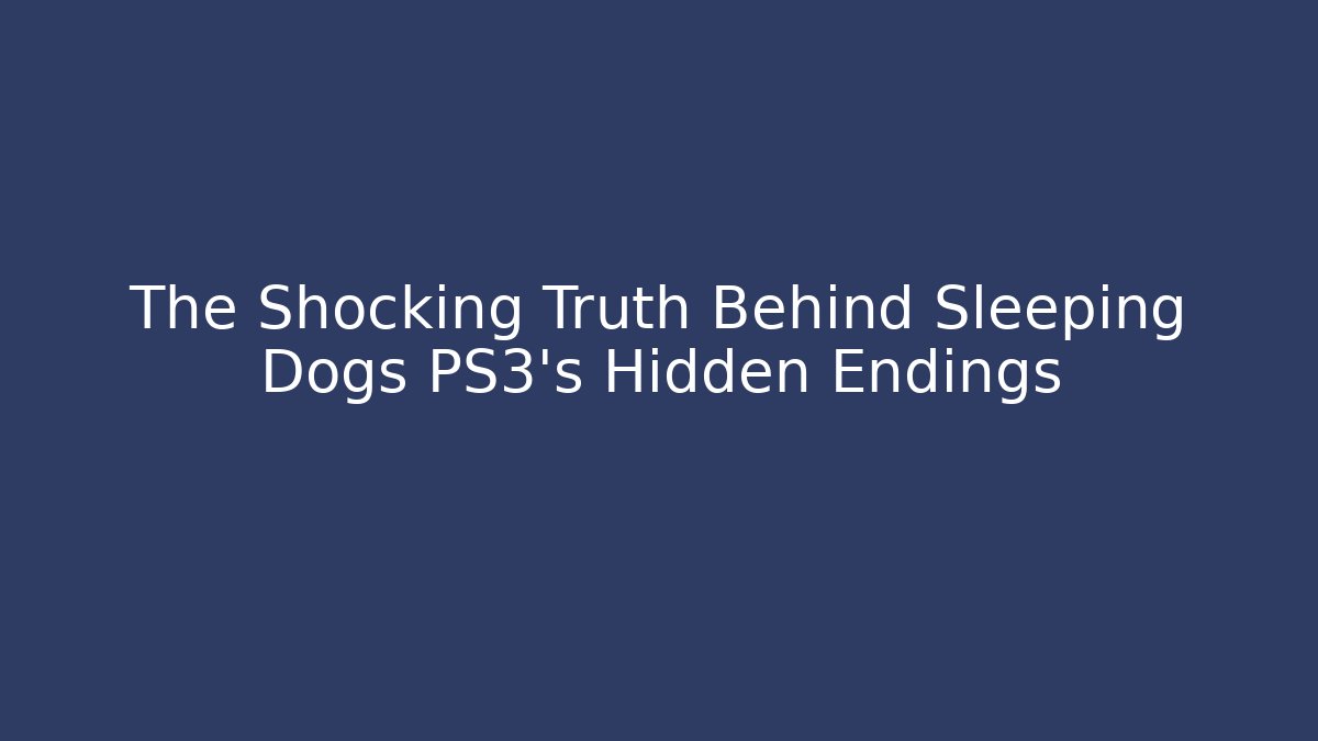 The Shocking Truth Behind Sleeping Dogs PS3's Hidden Endings