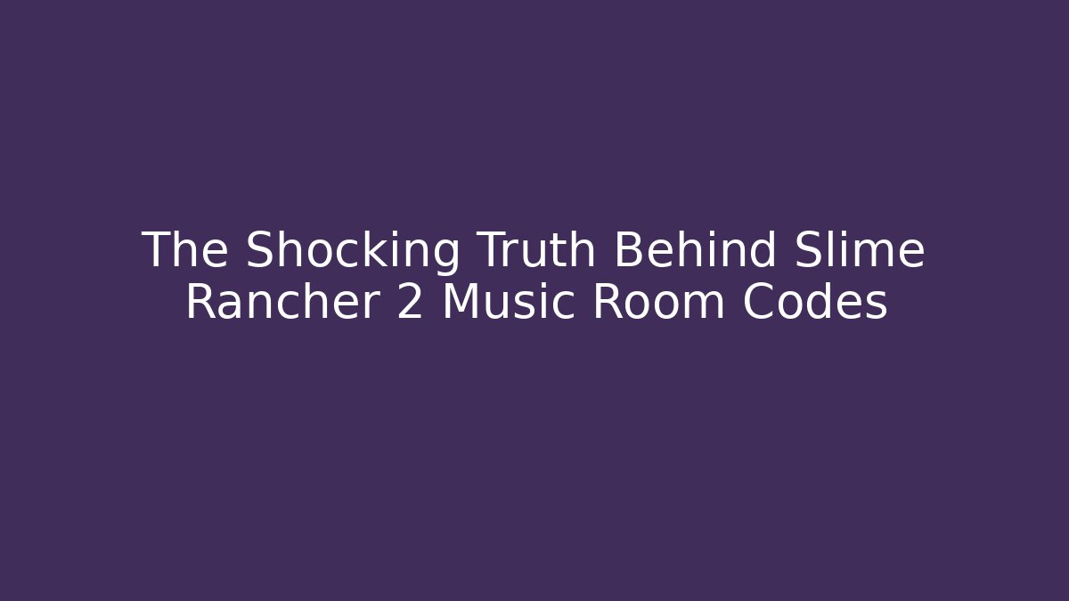 The Shocking Truth Behind Slime Rancher 2 Music Room Codes