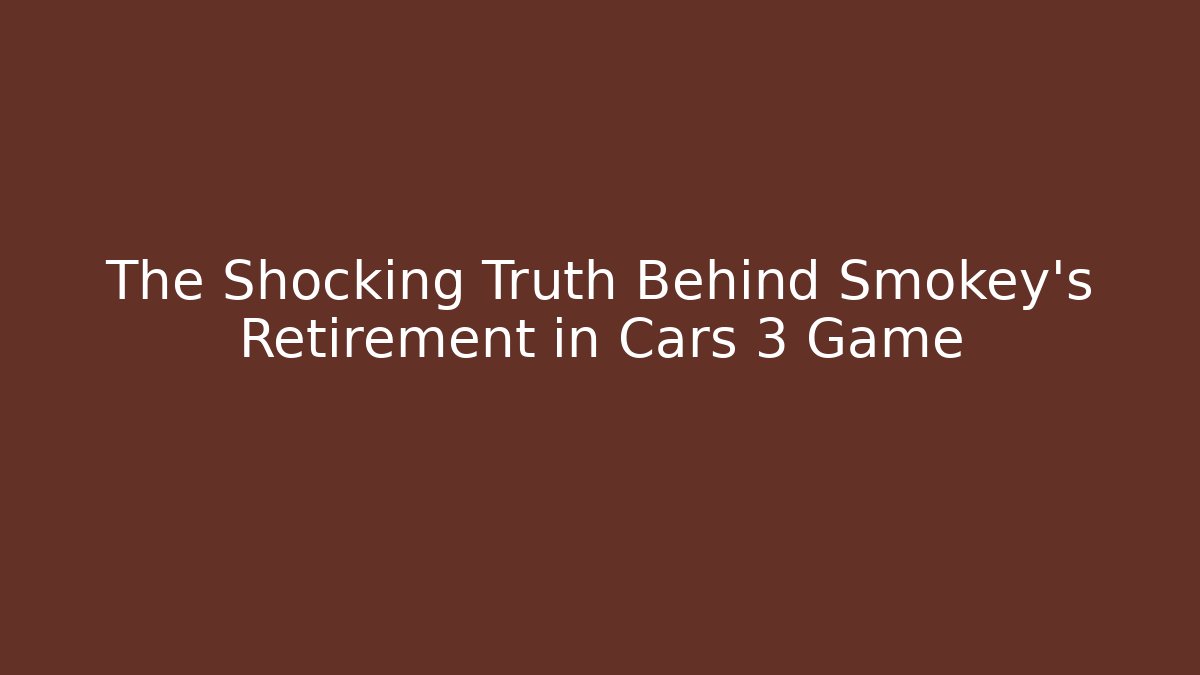 The Shocking Truth Behind Smokey's Retirement in Cars 3 Game