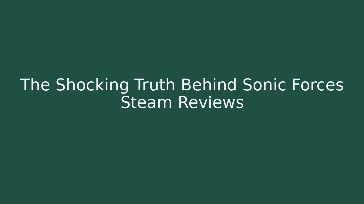 The Shocking Truth Behind Sonic Forces Steam Reviews - Critter Realm