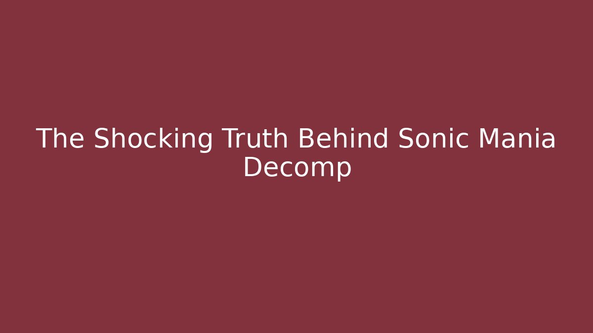 The Shocking Truth Behind Sonic Mania Decomp