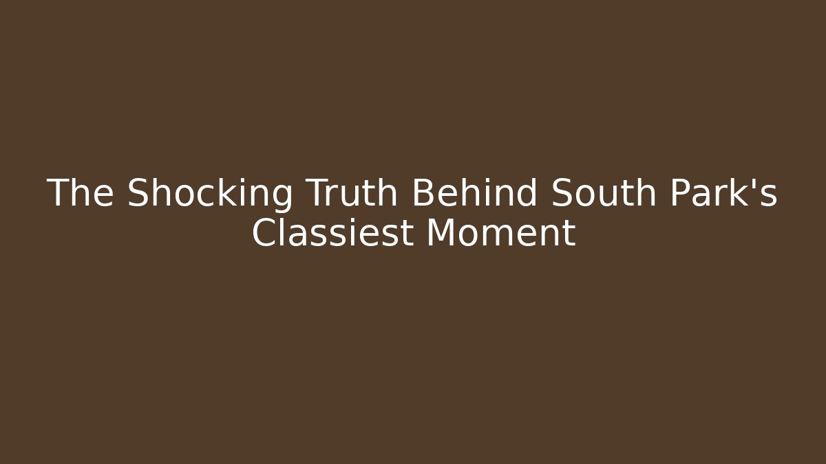 The Shocking Truth Behind South Park's Classiest Moment