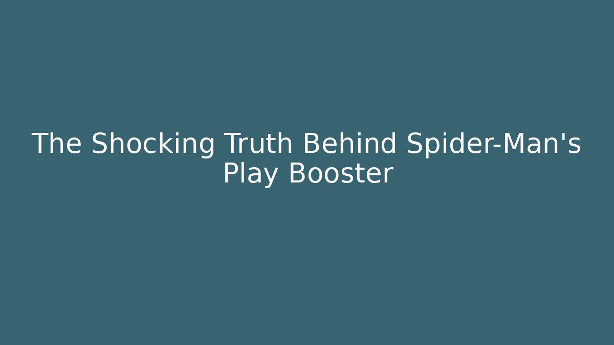 The Shocking Truth Behind Spider-Man's Play Booster - Critter Realm