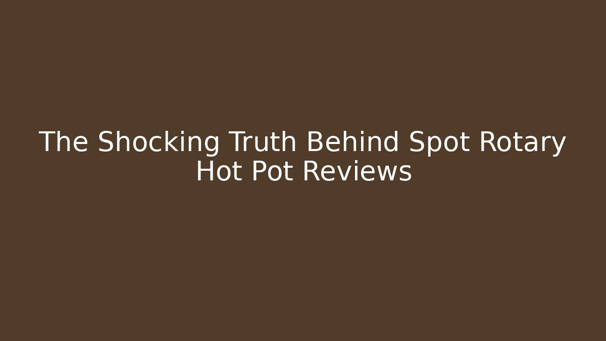 The Shocking Truth Behind Spot Rotary Hot Pot Reviews
