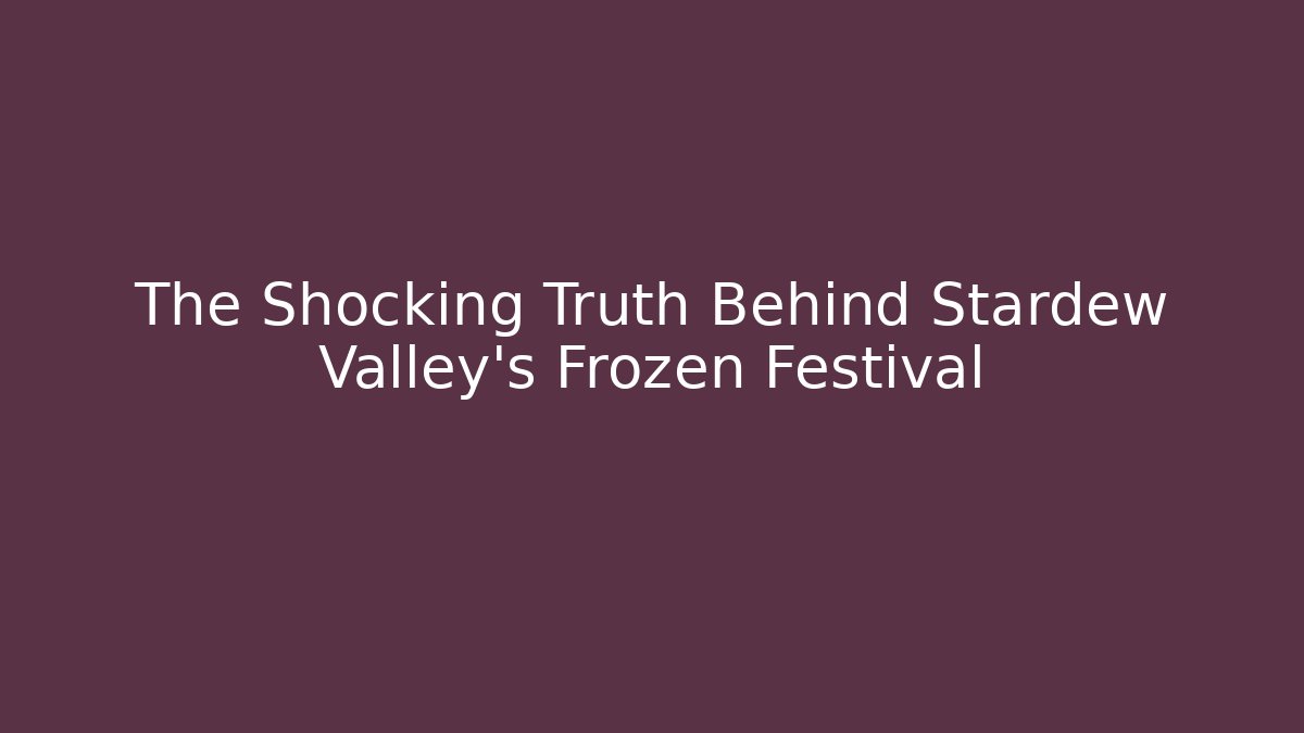 The Shocking Truth Behind Stardew Valley's Frozen Festival - Critter Realm