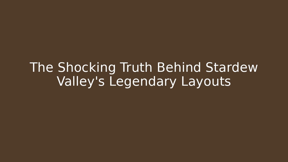 The Shocking Truth Behind Stardew Valley's Legendary Layouts