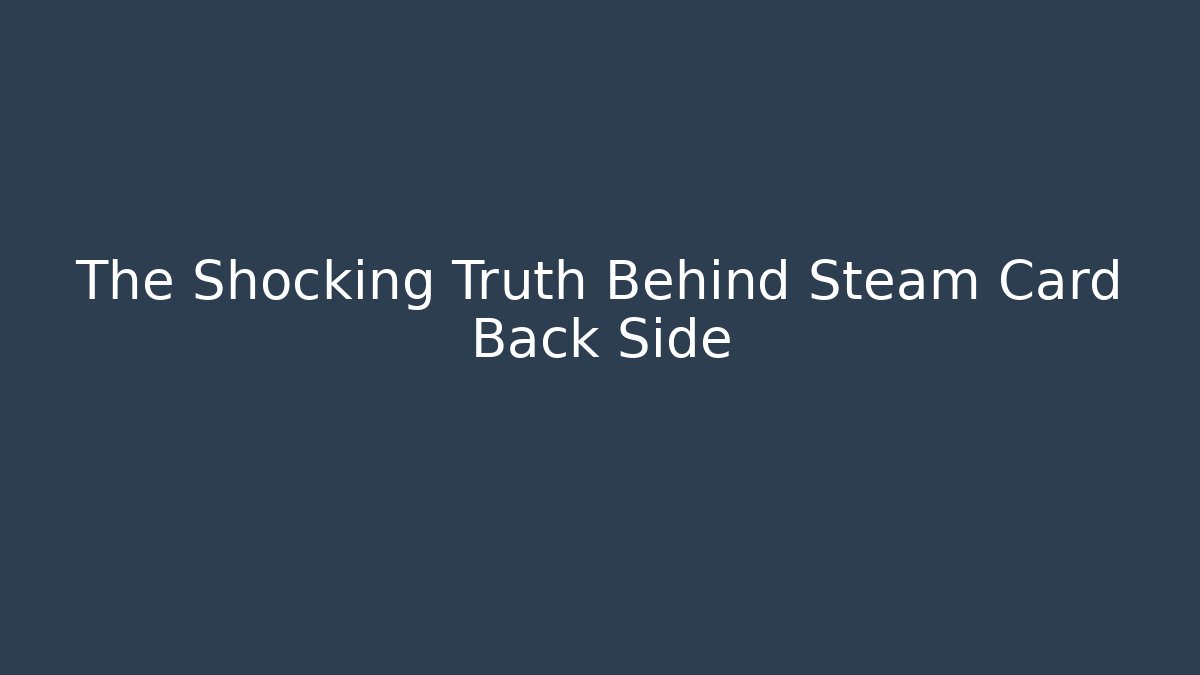 The Shocking Truth Behind Steam Card Back Side